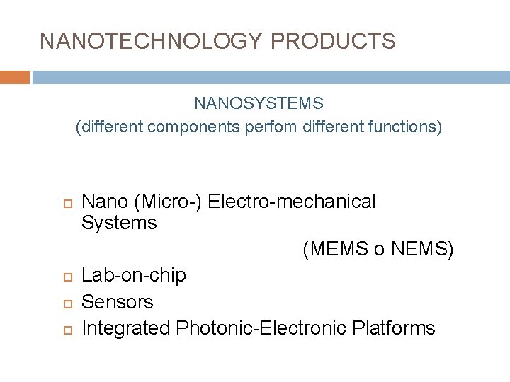 NANOTECHNOLOGY PRODUCTS NANOSYSTEMS (different components perfom different functions) Nano (Micro-) Electro-mechanical Systems (MEMS o