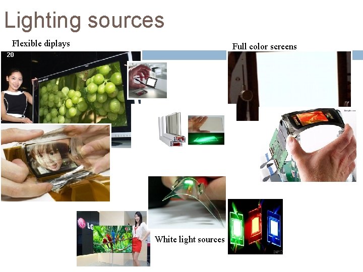 Lighting sources Flexible diplays Full color screens 20 White light sources 