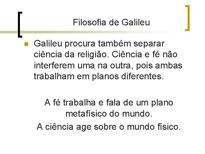 Filosofia de Galileu n Galileu procura também separar ciência da religião. Ciência e fé Filosofia de Galileu n Galileu procura também separar ciência da religião. Ciência e fé