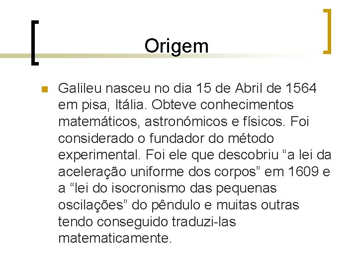 Origem n Galileu nasceu no dia 15 de Abril de 1564 em pisa, Itália. Origem n Galileu nasceu no dia 15 de Abril de 1564 em pisa, Itália.