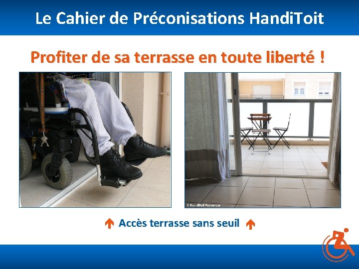 Le Cahier de Préconisations Handi. Toit Accès terrasse sans seuil Profiter de sa terrasse