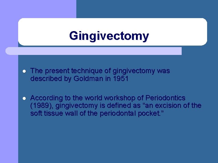 Gingivectomy l The present technique of gingivectomy was described by Goldman in 1951 l Gingivectomy l The present technique of gingivectomy was described by Goldman in 1951 l