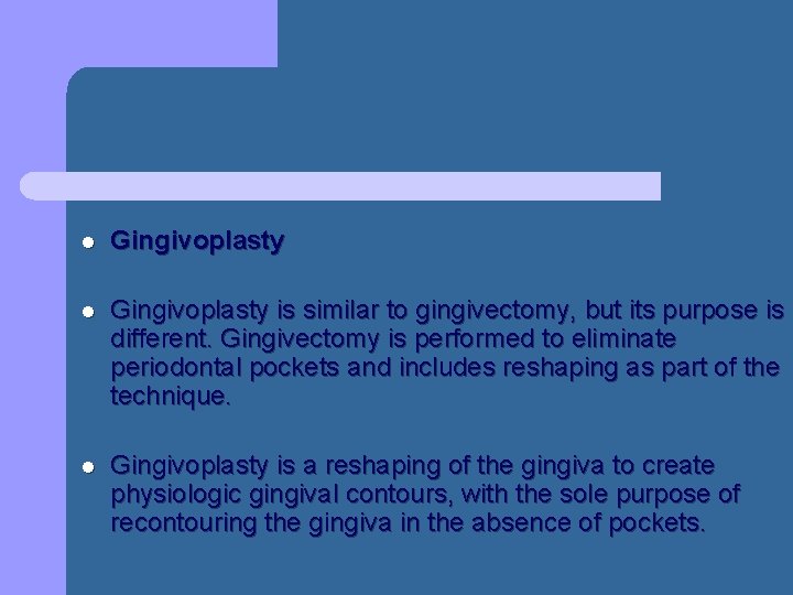 l Gingivoplasty is similar to gingivectomy, but its purpose is different. Gingivectomy is performed l Gingivoplasty is similar to gingivectomy, but its purpose is different. Gingivectomy is performed