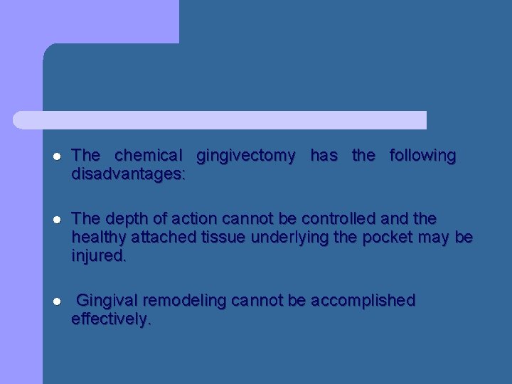 l The chemical gingivectomy has the following disadvantages: l The depth of action cannot l The chemical gingivectomy has the following disadvantages: l The depth of action cannot