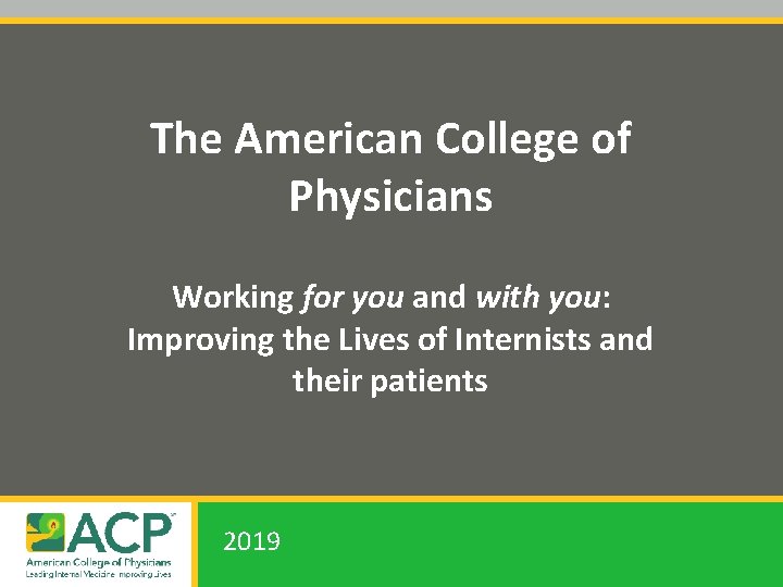 The American College of Physicians Working for you and with you: Improving the Lives