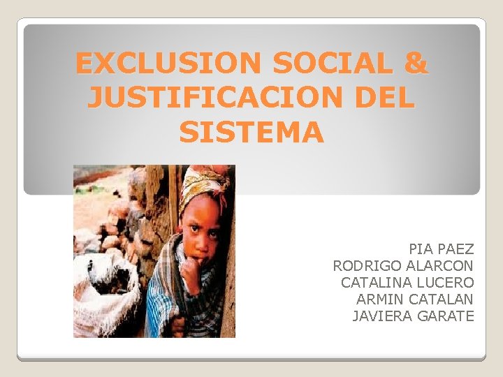 EXCLUSION SOCIAL & JUSTIFICACION DEL SISTEMA PIA PAEZ RODRIGO ALARCON CATALINA LUCERO ARMIN CATALAN