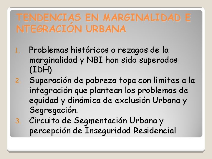 TENDENCIAS EN MARGINALIDAD E NTEGRACIÓN URBANA 1. 2. 3. Problemas históricos o rezagos de
