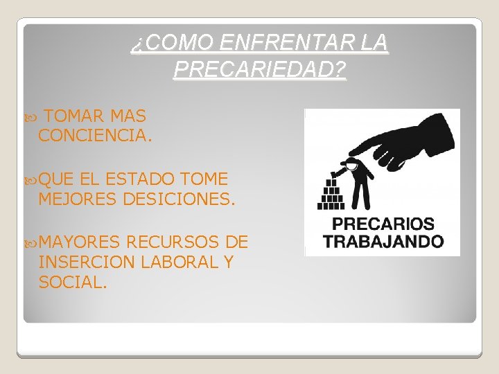 ¿COMO ENFRENTAR LA PRECARIEDAD? TOMAR MAS CONCIENCIA. QUE EL ESTADO TOME MEJORES DESICIONES. MAYORES