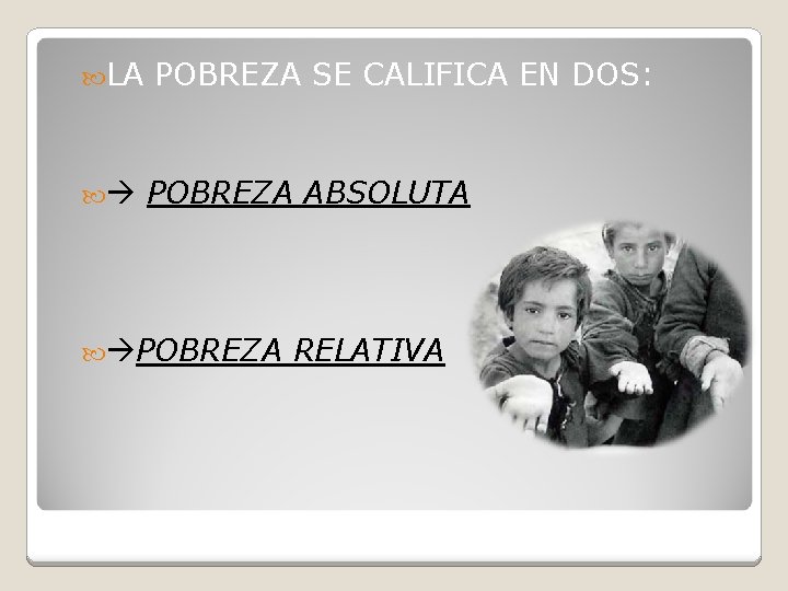  LA POBREZA SE CALIFICA EN DOS: POBREZA ABSOLUTA POBREZA RELATIVA 