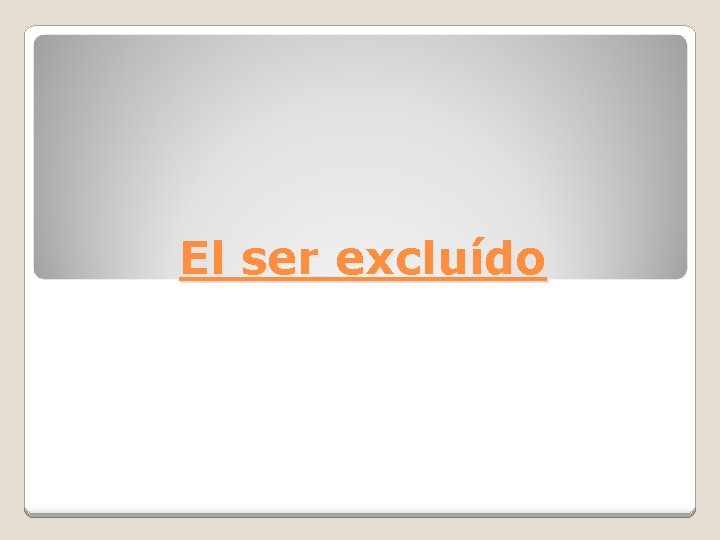 El ser excluído 