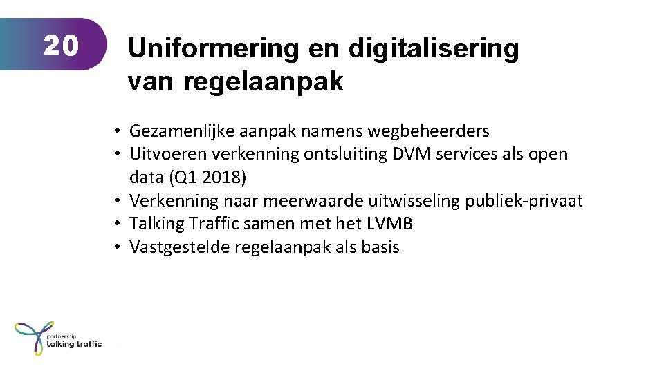 20 Uniformering en digitalisering van regelaanpak • Gezamenlijke aanpak namens wegbeheerders • Uitvoeren verkenning