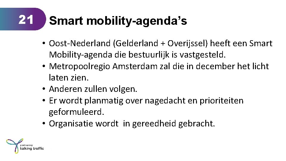 21 Smart mobility-agenda’s • Oost-Nederland (Gelderland + Overijssel) heeft een Smart Mobility-agenda die bestuurlijk
