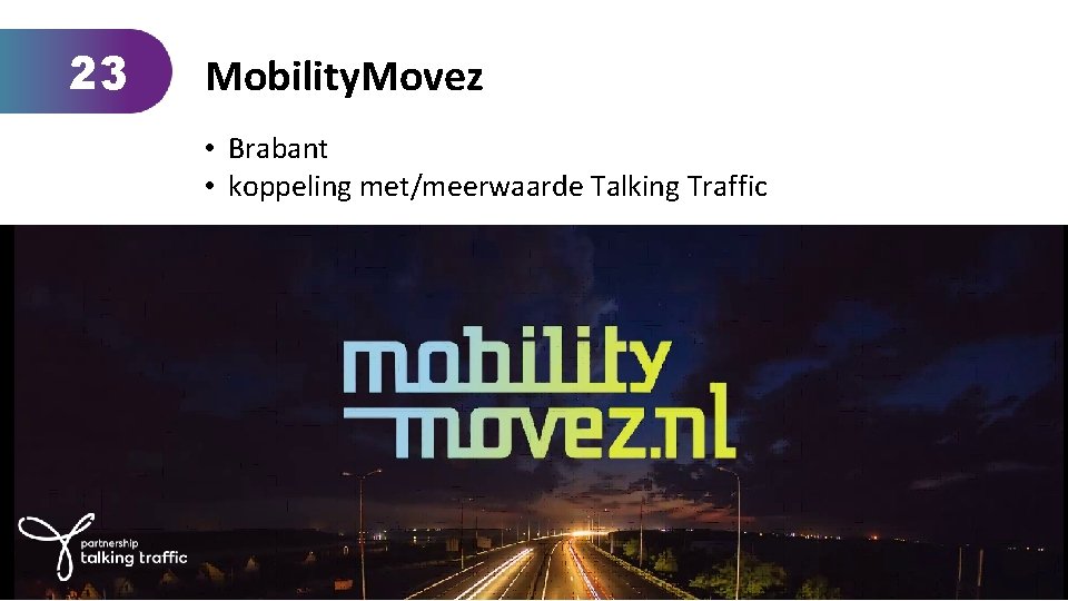 23 Mobility. Movez • Brabant • koppeling met/meerwaarde Talking Traffic 