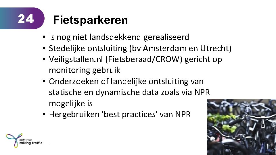 24 Fietsparkeren • Is nog niet landsdekkend gerealiseerd • Stedelijke ontsluiting (bv Amsterdam en