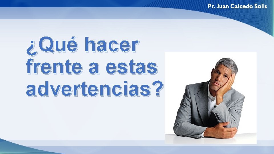 Pr. Juan Caicedo Solis ¿Qué hacer frente a estas advertencias? 