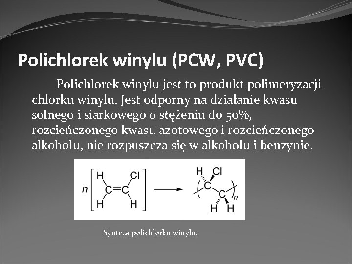 Polichlorek winylu (PCW, PVC) Polichlorek winylu jest to produkt polimeryzacji chlorku winylu. Jest odporny