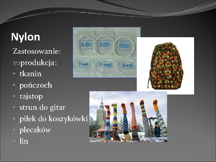 Nylon Zastosowanie: produkcja: • tkanin • pończoch • rajstop • strun do gitar •