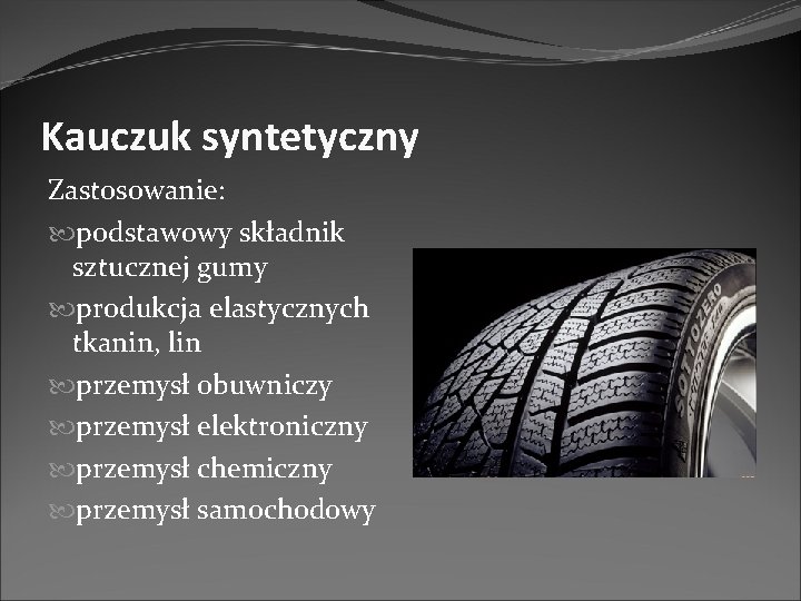 Kauczuk syntetyczny Zastosowanie: podstawowy składnik sztucznej gumy produkcja elastycznych tkanin, lin przemysł obuwniczy przemysł