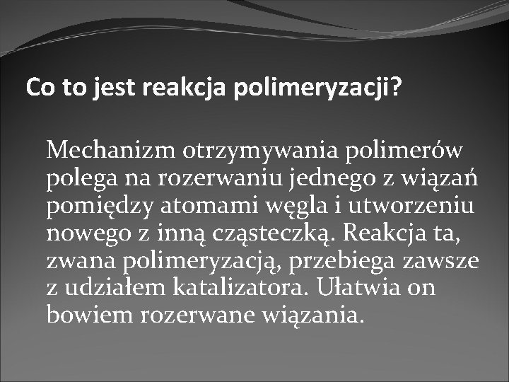 Co to jest reakcja polimeryzacji? Mechanizm otrzymywania polimerów polega na rozerwaniu jednego z wiązań Co to jest reakcja polimeryzacji? Mechanizm otrzymywania polimerów polega na rozerwaniu jednego z wiązań