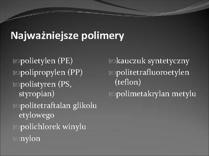 Najważniejsze polimery polietylen (PE) polipropylen (PP) polistyren (PS, styropian) politetraftalan glikolu etylowego polichlorek winylu