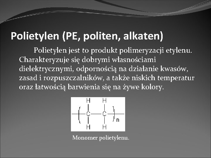 Polietylen (PE, politen, alkaten) Polietylen jest to produkt polimeryzacji etylenu. Charakteryzuje się dobrymi własnościami