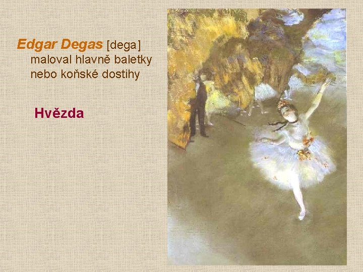 Edgar Degas [dega] maloval hlavně baletky nebo koňské dostihy Hvězda 