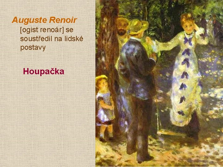 Auguste Renoir [ogist renoár] se soustředil na lidské postavy Houpačka 