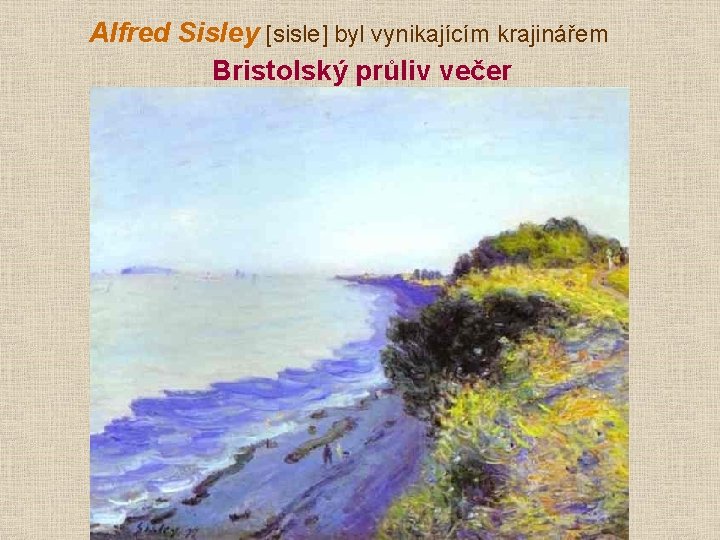 Alfred Sisley [sisle] byl vynikajícím krajinářem Bristolský průliv večer 