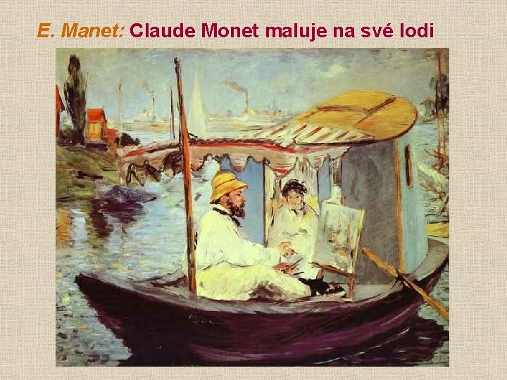 E. Manet: Claude Monet maluje na své lodi 