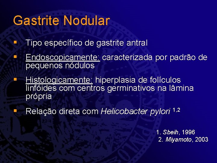 Gastrite Nodular § Tipo específico de gastrite antral § Endoscopicamente: caracterizada por padrão de Gastrite Nodular § Tipo específico de gastrite antral § Endoscopicamente: caracterizada por padrão de
