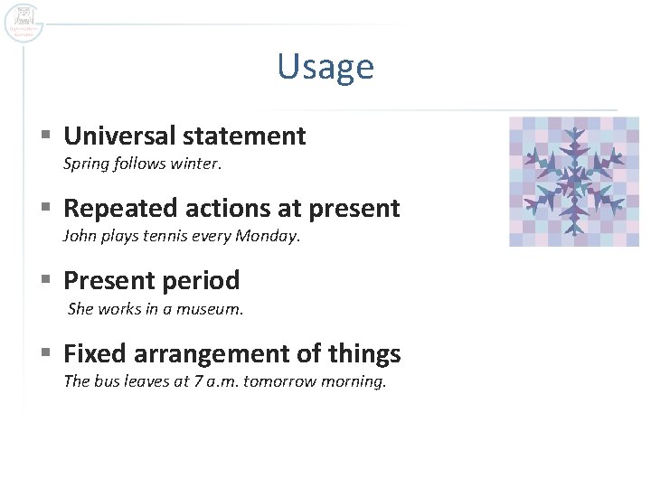 Usage § Universal statement Spring follows winter. § Repeated actions at present John plays