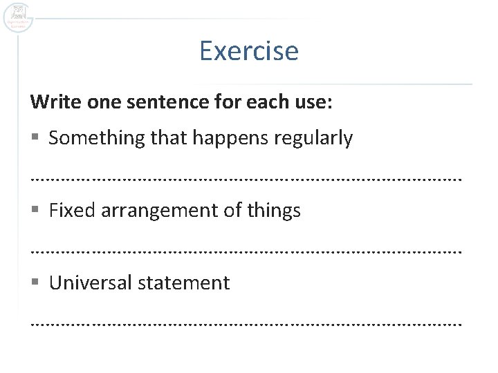 Exercise Write one sentence for each use: § Something that happens regularly ……………………………………. §