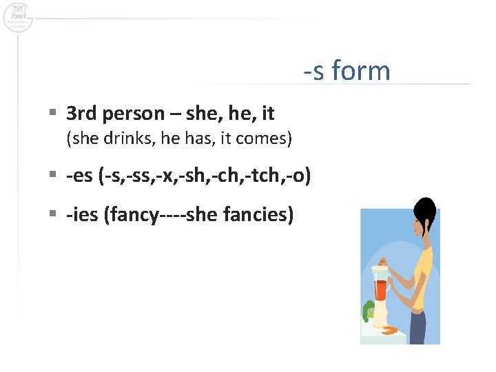 -s form § 3 rd person – she, it (she drinks, he has, it