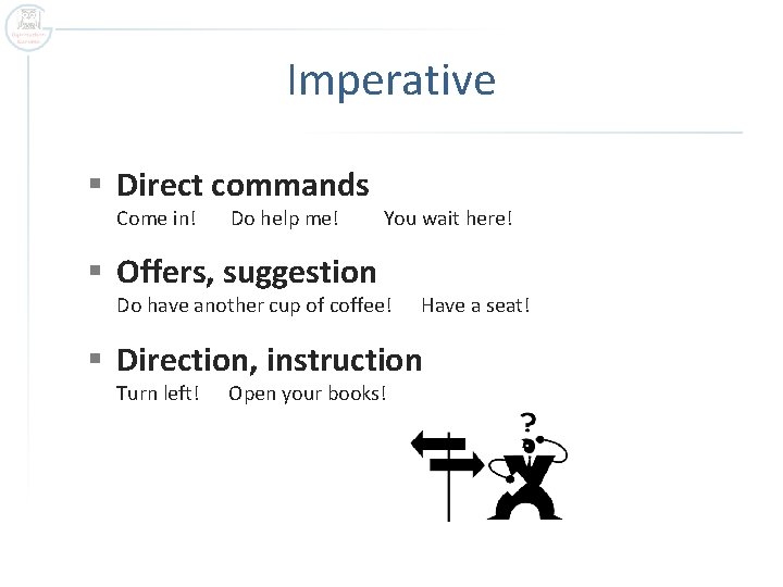 Imperative § Direct commands Come in! Do help me! You wait here! § Offers,