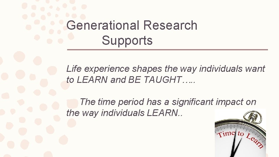 Generational Research Supports Life experience shapes the way individuals want to LEARN and BE