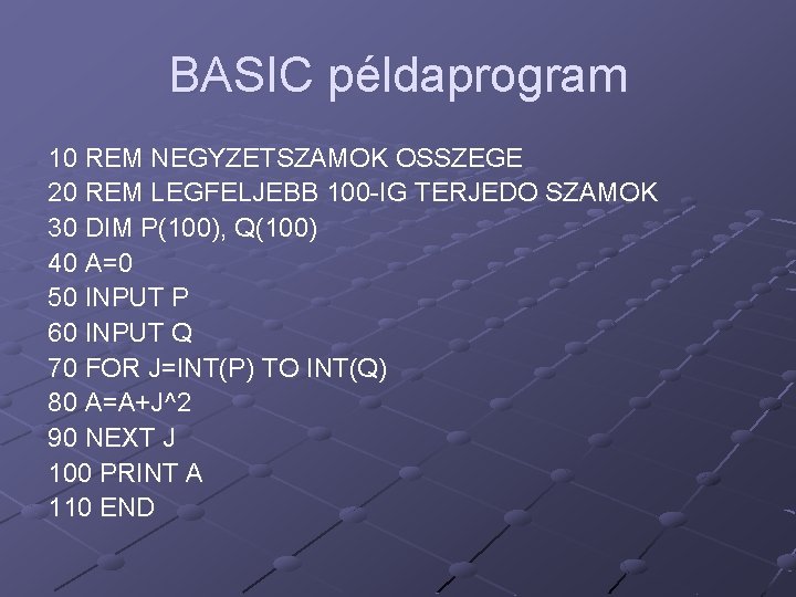 BASIC példaprogram 10 REM NEGYZETSZAMOK OSSZEGE 20 REM LEGFELJEBB 100 -IG TERJEDO SZAMOK 30