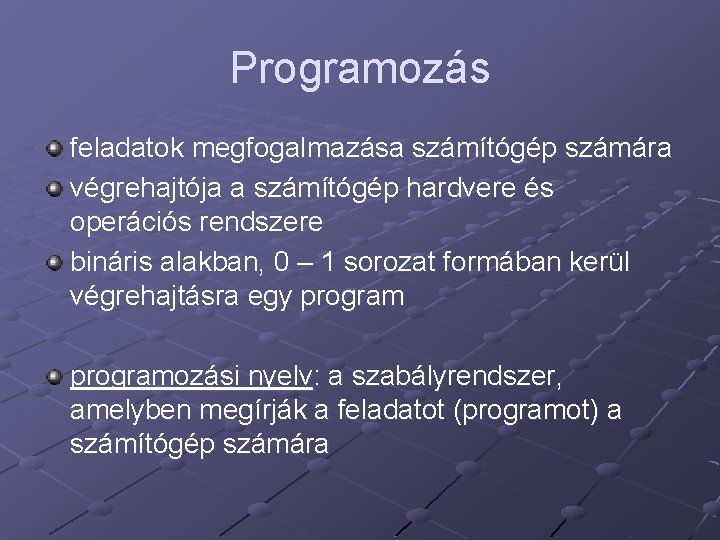 Programozás feladatok megfogalmazása számítógép számára végrehajtója a számítógép hardvere és operációs rendszere bináris alakban,