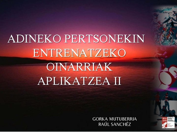 ADINEKO PERTSONEKIN ENTRENATZEKO OINARRIAK APLIKATZEA II GORKA MUTUBERRIA RAÚL SANCHÉZ 