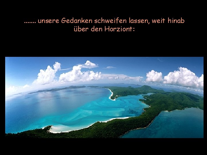 . . . . unsere Gedanken schweifen lassen, weit hinab über den Horziont: 