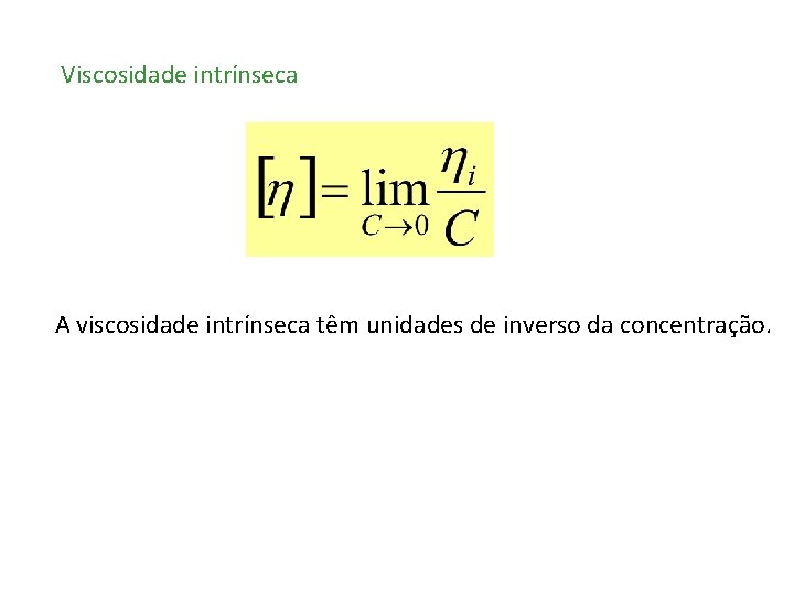 Viscosidade intrínseca A viscosidade intrínseca têm unidades de inverso da concentração. 