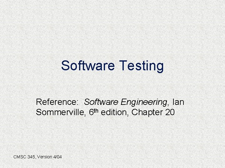 Software Testing Reference: Software Engineering, Ian Sommerville, 6 th edition, Chapter 20 CMSC 345,