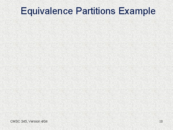 Equivalence Partitions Example CMSC 345, Version 4/04 10 