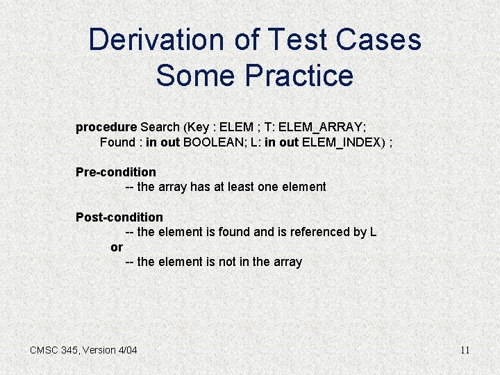 Derivation of Test Cases Some Practice procedure Search (Key : ELEM ; T: ELEM_ARRAY;