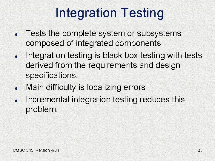 Integration Testing l l Tests the complete system or subsystems composed of integrated components