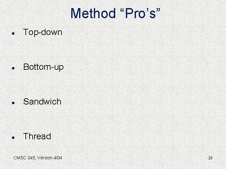 Method “Pro’s” l Top-down l Bottom-up l Sandwich l Thread CMSC 345, Version 4/04