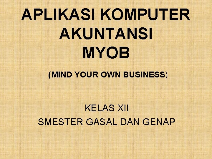 APLIKASI KOMPUTER AKUNTANSI MYOB (MIND YOUR OWN BUSINESS) KELAS XII SMESTER GASAL DAN GENAP
