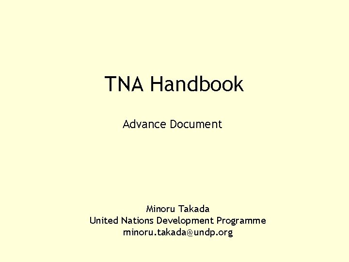 TNA Handbook Advance Document Minoru Takada United Nations Development Programme minoru. takada@undp. org 