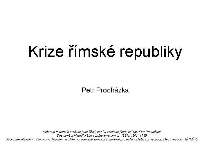 Krize římské republiky Petr Procházka Autorem materiálu a všech jeho částí, není-li uvedeno jinak,