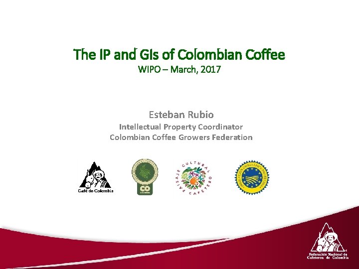 The IP and GIs of Colombian Coffee WIPO – March, 2017 Esteban Rubio Intellectual