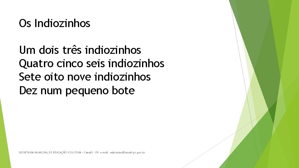 Os Indiozinhos Um dois três indiozinhos Quatro cinco seis indiozinhos Sete oito nove indiozinhos